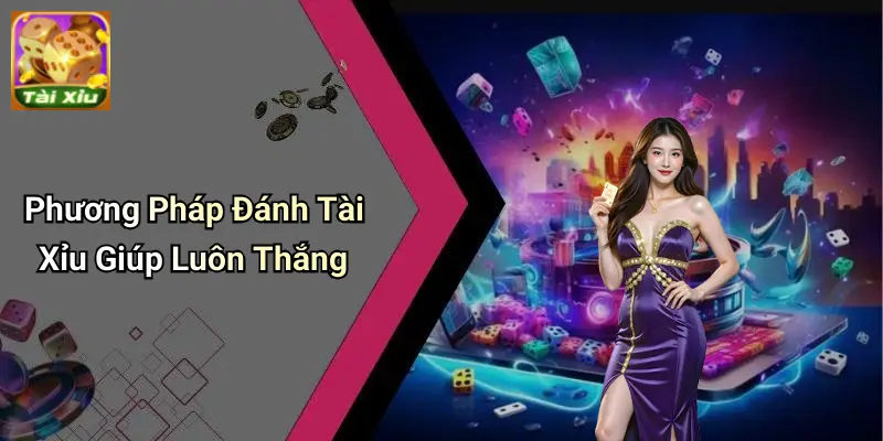 Cách Đánh Tài Xỉu Luôn Thắng