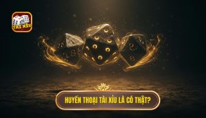 Huyền thoại Tài Xỉu là có thật_