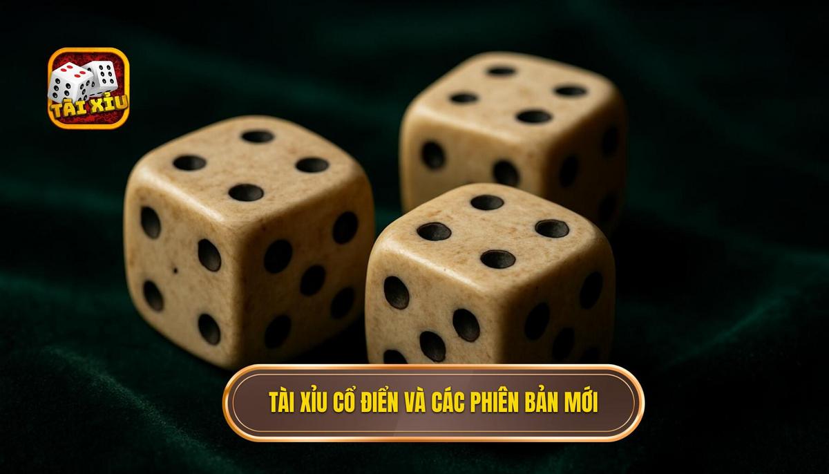 Tài Xỉu Cổ Điển và Sự Ra Đời Của Các Phiên Bản Khác