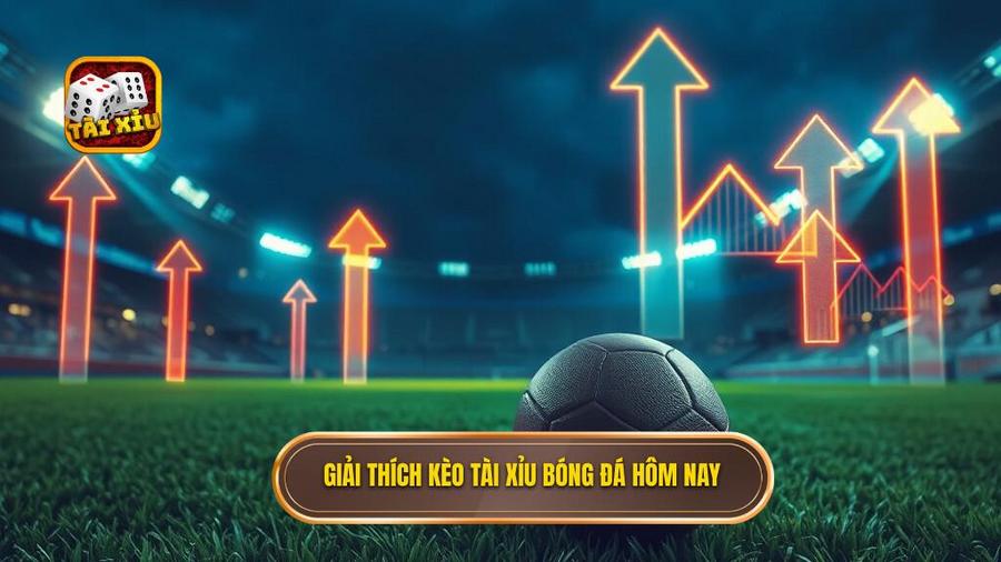 Giải thích kèo tài xỉu bóng đá hôm nay